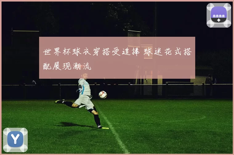 世界杯球衣穿搭受追捧 球迷花式搭配展现潮流