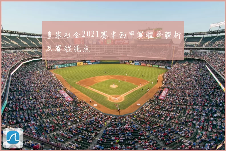 皇家社会2021赛季西甲赛程全解析及赛程亮点
