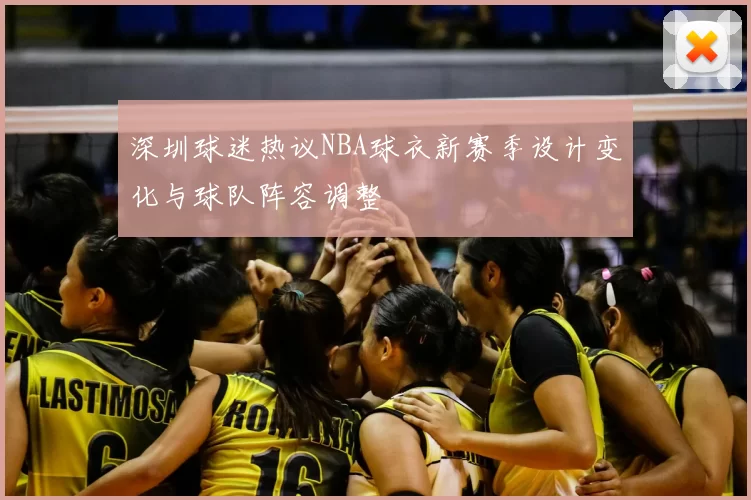 深圳球迷热议NBA球衣新赛季设计变化与球队阵容调整