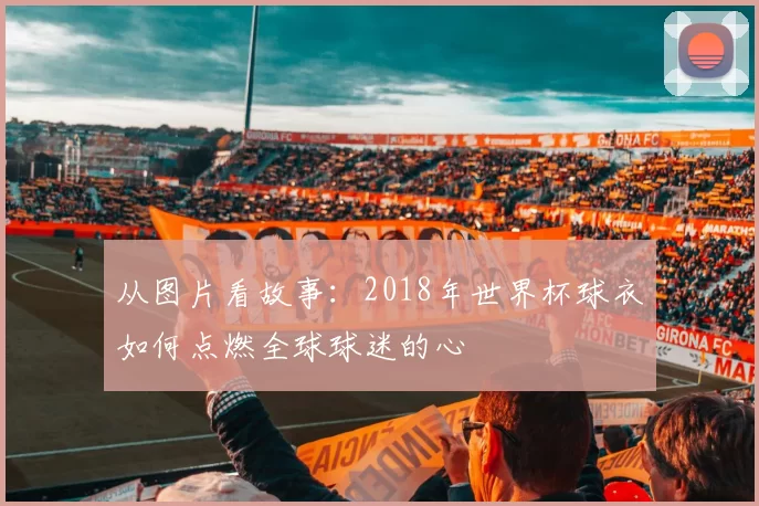从图片看故事:2018年世界杯球衣如何点燃全球球迷的心