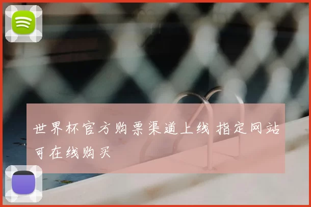 世界杯官方购票渠道上线 指定网站可在线购买