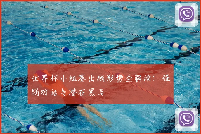 世界杯小组赛出线形势全解读：强弱对话与潜在黑马