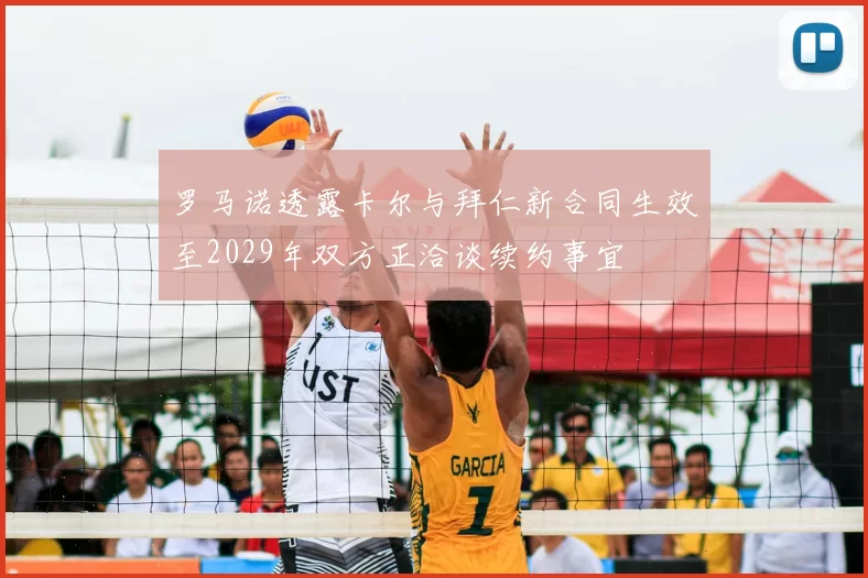 罗马诺透露卡尔与拜仁新合同生效至2029年双方正洽谈续约事宜