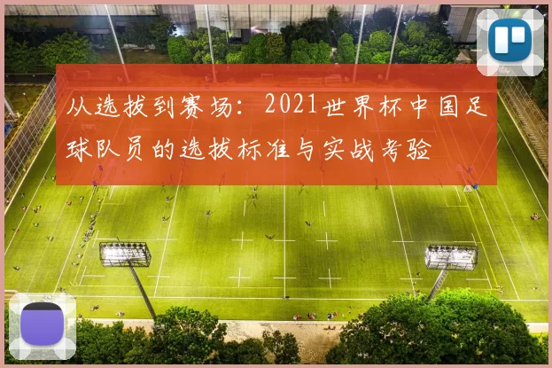 从选拔到赛场：2021世界杯中国足球队员的选拔标准与实战考验