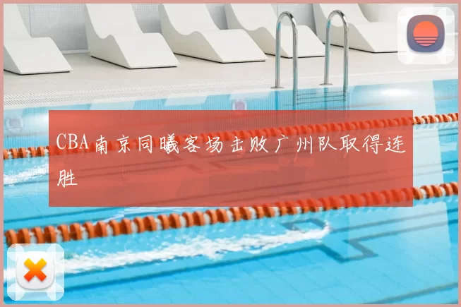 CBA南京同曦客场击败广州队取得连胜